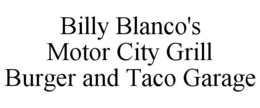 BILLY BLANCO'S MOTOR CITY GRILL BURGER AND TACO GARAGE trademark