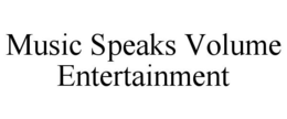 MUSIC SPEAKS VOLUME ENTERTAINMENT trademark