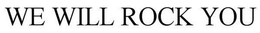 WE WILL ROCK YOU trademark