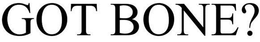 GOT BONE? trademark