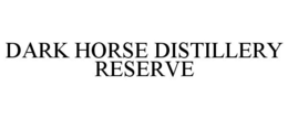 DARK HORSE DISTILLERY RESERVE trademark
