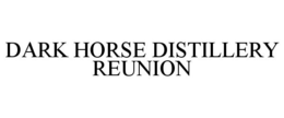 DARK HORSE DISTILLERY REUNION trademark