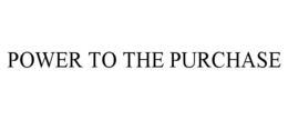 POWER TO THE PURCHASE trademark