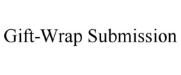 GIFT-WRAP SUBMISSION trademark