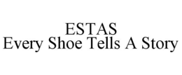 ESTAS EVERY SHOE TELLS A STORY trademark