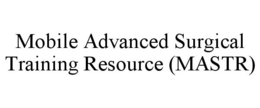 MOBILE ADVANCED SURGICAL TRAINING RESOURCE (MASTR) trademark