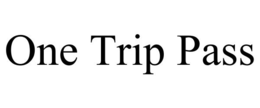 ONE TRIP PASS trademark