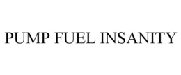 PUMP FUEL INSANITY trademark