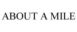 ABOUT A MILE trademark