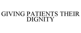 GIVING PATIENTS THEIR DIGNITY trademark