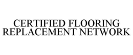 CERTIFIED FLOORING REPLACEMENT NETWORK trademark