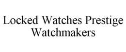 LOCKED WATCHES PRESTIGE WATCHMAKERS trademark