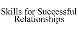 SKILLS FOR SUCCESSFUL RELATIONSHIPS trademark