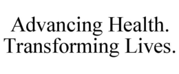 ADVANCING HEALTH. TRANSFORMING LIVES. trademark