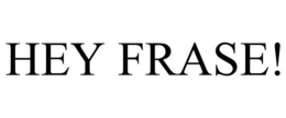 HEY FRASE! trademark