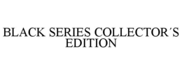 BLACK SERIES COLLECTOR´S EDITION trademark