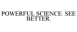 POWERFUL SCIENCE. SEE BETTER. trademark
