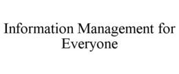 INFORMATION MANAGEMENT FOR EVERYONE trademark