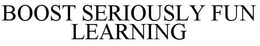 BOOST SERIOUSLY FUN LEARNING trademark