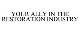 YOUR ALLY IN THE RESTORATION INDUSTRY trademark