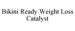 BIKINI READY WEIGHT LOSS CATALYST trademark