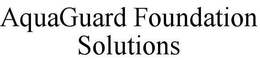 AQUAGUARD FOUNDATION SOLUTIONS trademark