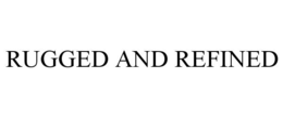 RUGGED AND REFINED trademark