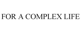 FOR A COMPLEX LIFE trademark