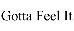 GOTTA FEEL IT trademark