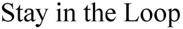 STAY IN THE LOOP trademark