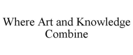 WHERE ART AND KNOWLEDGE COMBINE trademark