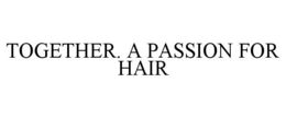 TOGETHER. A PASSION FOR HAIR trademark