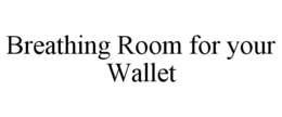 BREATHING ROOM FOR YOUR WALLET trademark