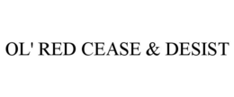 OL' RED CEASE & DESIST trademark
