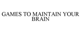 GAMES TO MAINTAIN YOUR BRAIN trademark