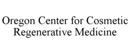 OREGON CENTER FOR COSMETIC REGENERATIVE MEDICINE trademark