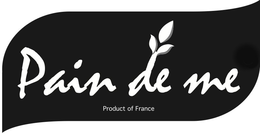PAIN DE ME PRODUCT OF FRANCE trademark