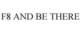 F8 AND BE THERE trademark