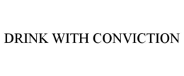 DRINK WITH CONVICTION trademark
