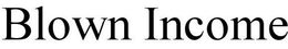 BLOWN INCOME trademark