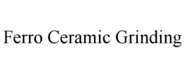 FERRO CERAMIC GRINDING trademark