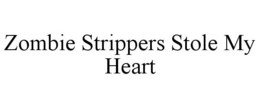 ZOMBIE STRIPPERS STOLE MY HEART trademark