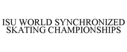 ISU WORLD SYNCHRONIZED SKATING CHAMPIONSHIPS trademark