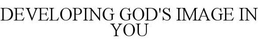 DEVELOPING GOD'S IMAGE IN YOU trademark