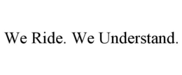 WE RIDE. WE UNDERSTAND. trademark