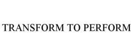 TRANSFORM TO PERFORM trademark