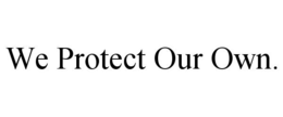WE PROTECT OUR OWN. trademark