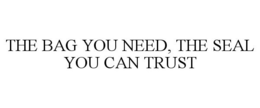 THE BAG YOU NEED, THE SEAL YOU CAN TRUST trademark