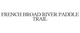 FRENCH BROAD RIVER PADDLE TRAIL trademark