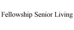 FELLOWSHIP SENIOR LIVING trademark